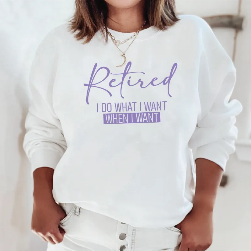 Retired I Do What I Want When I Want Adult Crewneck Sweatshirt