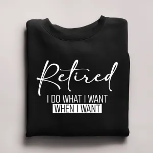 Retired I Do What I Want When I Want Adult Crewneck Sweatshirt