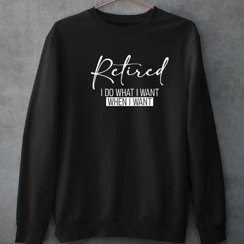 Retired I Do What I Want When I Want Adult Crewneck Sweatshirt
