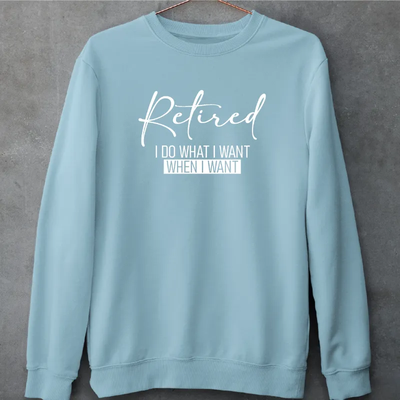 Retired I Do What I Want When I Want Adult Crewneck Sweatshirt