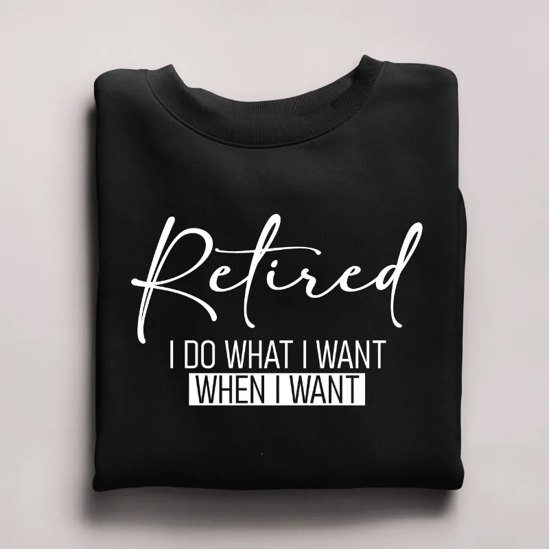 Retired I Do What I Want When I Want Adult Crewneck Sweatshirt