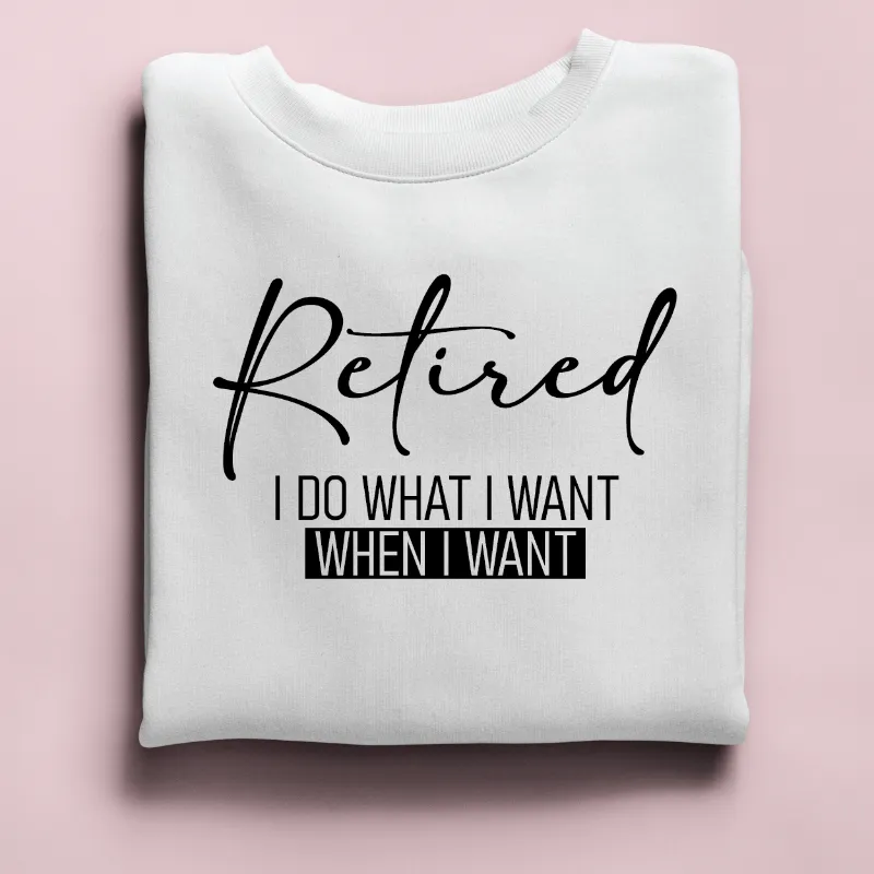Retired I Do What I Want When I Want Adult Crewneck Sweatshirt
